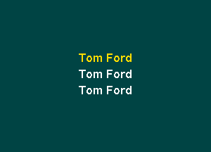 Tom Ford
Tom Ford

Tom Ford