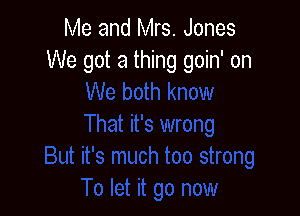 Me and Mrs. Jones
We got a thing goin' on