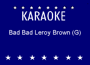 ikiki'ikir

KARAOKE

Bad Bad Leroy Brown (G)

tkiktkt