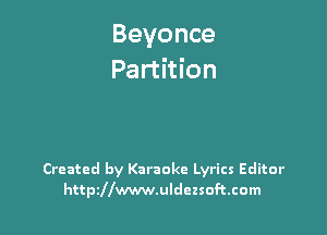 Beyonce
Partition

Created by Karaoke Lyrics Editor
httpzllwwwuldezsoftcom