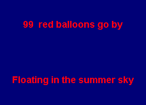 99 red balloons go by

Floating in the summer sky