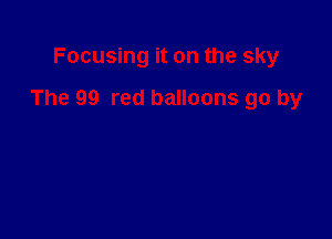 Focusing it on the sky

The 99 red balloons go by