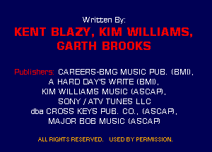 Written Byz

CAREERS-BMG MUSIC PUB (BMII.
A HARD DQY'S WRNE (BMll.
KIM WILLIAMS MUSIC (ASCAH.
SONY IAN TUNES LLC
dba CROSS KEYS PUB. 00.. (ASCAP).
MAJOR BOB MUSIC (ASCAPI

ALL RIGHTS RESERVED. USED BY PIRMISSION