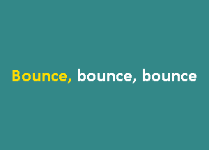 Bounce, bounce, bounce