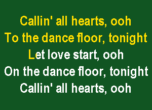 Callin' all hearts, ooh
To the dance floor, tonight
Let love start, ooh
On the dance floor, tonight
Callin' all hearts, ooh