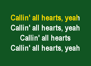 Callin' all hearts, yeah
Callin' all hearts, yeah

Callin' all hearts
Callin' all hearts, yeah