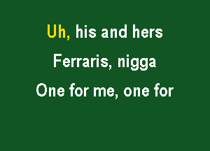 Uh, his and hers

Ferraris, nigga

One for me, one for