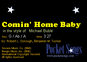 I? 451

Comin' Home Baby
m the style of Michael Buble

keyGlAblA Im327
by, Robert L Delough, BengammM Tucker

Sincere MJSIc Co (BMI)
Benglo music Inc, (BMI)

Imemational Copynght Secumd
M rights resentedv