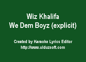Wiz Khalifa
We Dem Boyz (explicit)

Created by Karaoke Lyrics Editor
http2!!m.r.v.ulduzsoft.com