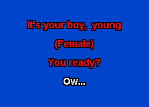 It's your boy, young

(Female)

You ready?

Ow...