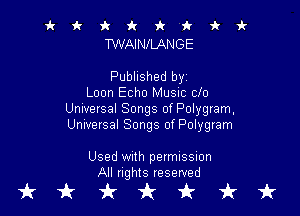 it it 9c fr 'k 'k k vl-
TWAINILANGE

Published byz
Loon Echo Music clo

Universal Songs of Polygram,
Unrversal Songs of Polygram

Used With permission
All rights reserved

tkukfcirfruk