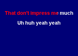 That don't impress me much

Uh huh yeah yeah