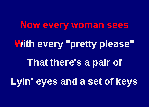 Now every woman sees

With every pretty please

That there's a pair of

Lyin' eyes and a set of keys