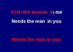 Yeah the woman in me

Needs the man in you

Needs the man in you