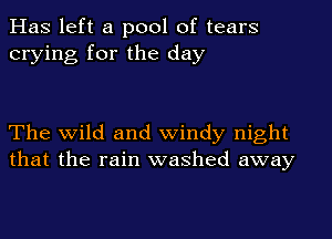Has left a pool of tears
crying for the day

The wild and windy night
that the rain washed away