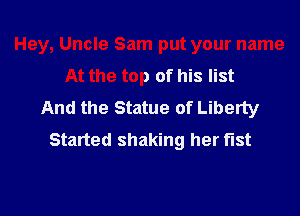 Hey, Uncle Sam put your name

At the top of his list
And the Statue of Liberty
Started shaking her fist