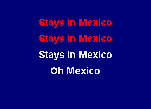 Stays in Mexico
Stays in Mexico

Stays in Mexico
on Mexico