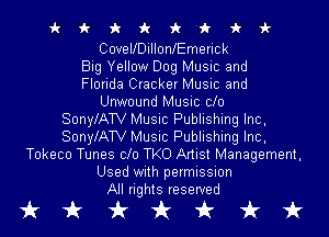 ickxkirzk'fii'

CovellDillonlEmerick
Big Yellow Dog Music and
Florida Cracker Music and
Unwound Music 010
SonylATV Music Publishing Inc,
SonylATV Music Publishing Inc,
Tokeco Tunes Clo TKO Artist Management,
Used with permission
All rights reserved

tikkkkt