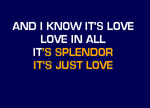 LXND I KNOW ITS LOVE
LOVE IN ALL
ITS SPLENDOR

ITS JUST LOVE