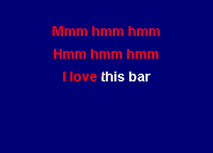 Mmmhmmhmm

Hmmhmmhmm
I love this bar