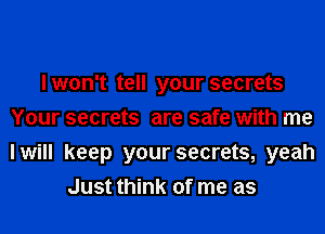 lwon't tell your secrets
Your secrets are safe with me
I will keep your secrets, yeah
Just think of me as