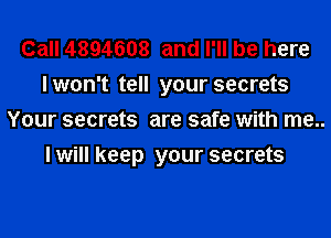 Call 4894608 and I'll be here
lwon't tell your secrets
Your secrets are safe with me..
lwill keep your secrets