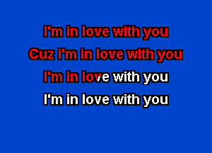 I'm in love with you
Cuz i'm in love with you
I'm in love with you

I'm in love with you