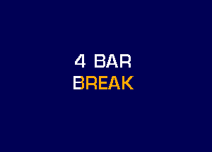 4 BAR
BREAK