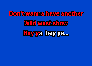 Don't wanna have another
Wild west show

Hey ya hey ya...