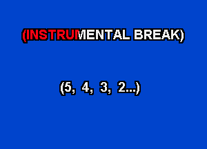 (INSTRUMENTAL BREAK)

(5, 4, 3, 2...)