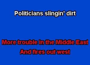 Politicians slingin' dirt

More trouble in the Middle East
And fires out west