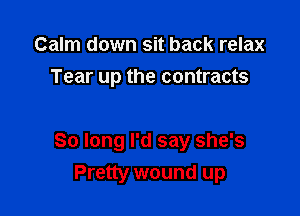 Calm down sit back relax
Tear up the contracts

So long I'd say she's
Pretty wound up