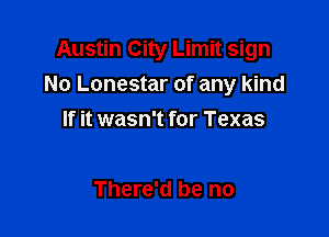 Austin City Limit sign
No Lonestar of any kind

If it wasn't for Texas

There'd be no