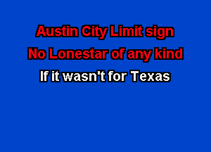 Austin City Limit sign
No Lonestar of any kind

If it wasn't for Texas