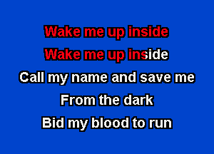 Wake me up inside
Wake me up inside

Call my name and save me
From the dark
Bid my blood to run