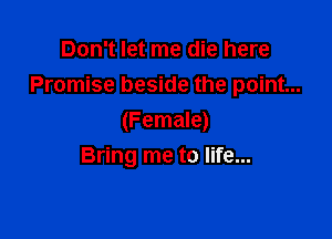 Don't let me die here
Promise beside the point...

(Female)
Bring me to life...