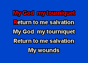 My God my tourniquet
Return to me salvation

My God my tourniquet
Return to me salvation

My wounds