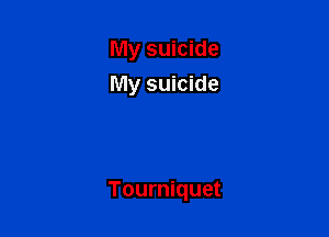 My suicide
My suicide

Tourniquet