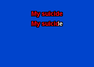 My suicide
My suicide