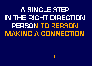 A SINGLE STEP
IN THE RIGHT DIRECTION
PERSON T0 HERSON
MAKING A CONNECTION