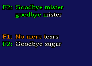 F22 Goodbye mister
goodbye mister

Flz No more tears
F22 Goodbye sugar