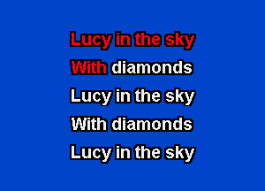 Lucy in the sky
With diamonds
Lucy in the sky
With diamonds

Lucy in the sky