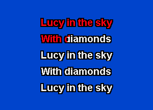 Lucy in the sky
With diamonds
Lucy in the sky
With diamonds

Lucy in the sky