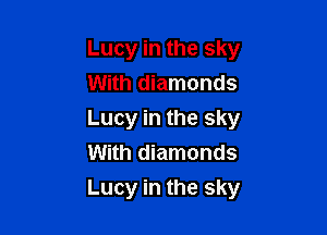 Lucy in the sky
With diamonds
Lucy in the sky
With diamonds

Lucy in the sky