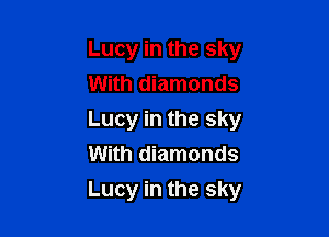 Lucy in the sky
With diamonds
Lucy in the sky
With diamonds

Lucy in the sky