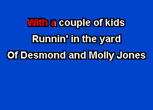 With a couple of kids
Runnin' in the yard

Of Desmond and Molly Jones