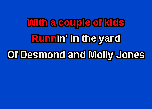 With a couple of kids
Runnin' in the yard

Of Desmond and Molly Jones