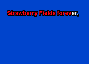 Strawberry Fields forever,