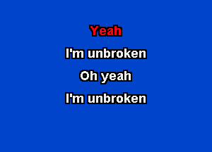Yeah

I'm unbroken

Oh yeah

I'm unbroken