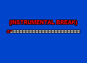 (INSTRUMENTAL BREAK)